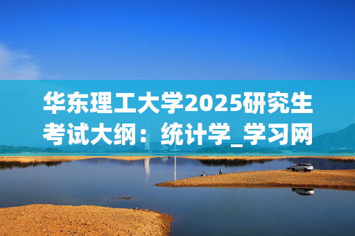 华东理工大学2025研究生考试大纲：统计学_学习网官网