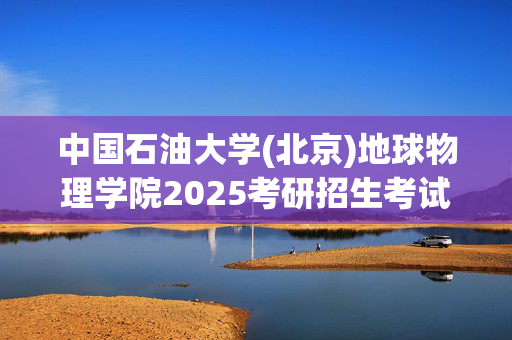 中国石油大学(北京)地球物理学院2025考研招生考试大纲：地震资料解释基础_学习网官网