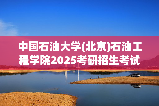 中国石油大学(北京)石油工程学院2025考研招生考试大纲：石油与天然气工程综合_学习网官网