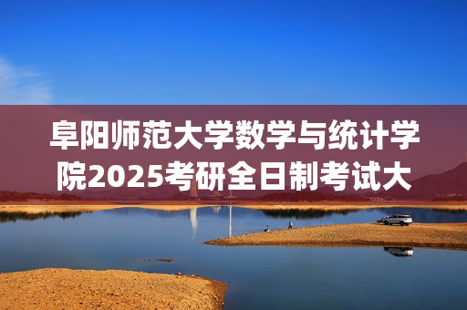 阜阳师范大学数学与统计学院2025考研全日制考试大纲_学习网官网