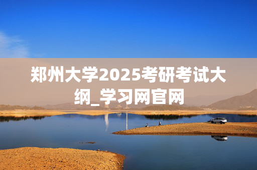 郑州大学2025考研考试大纲_学习网官网