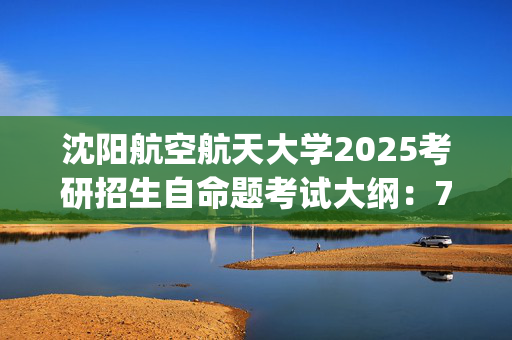 沈阳航空航天大学2025考研招生自命题考试大纲：701马克思主义基本原理_学习网官网