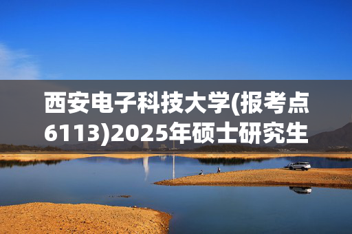 西安电子科技大学(报考点6113)2025年硕士研究生网上报名指南_学习网官网