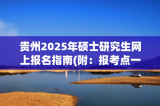 贵州2025年硕士研究生网上报名指南(附：报考点一览表)_学习网官网