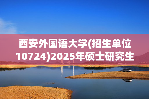 西安外国语大学(招生单位10724)2025年硕士研究生网上报名指南_学习网官网